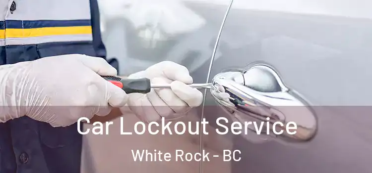 Car Lockout Service White Rock - BC