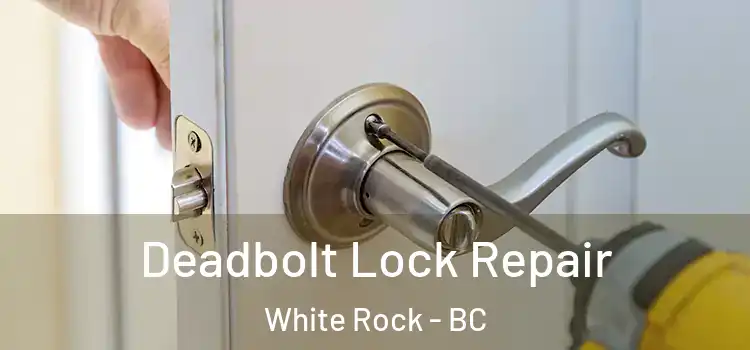 Deadbolt Lock Repair White Rock - BC
