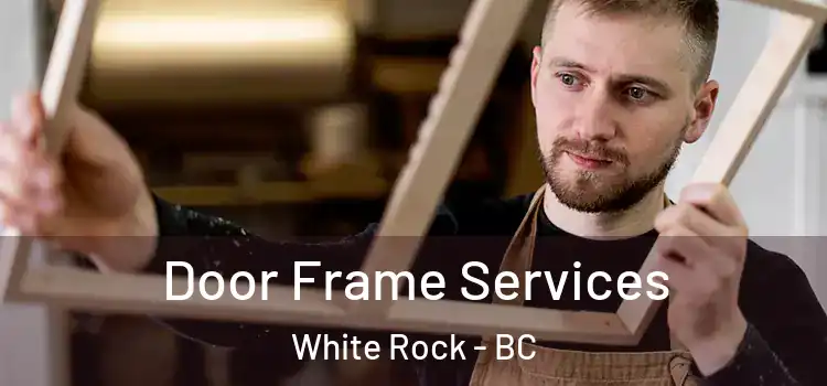 Door Frame Services White Rock - BC