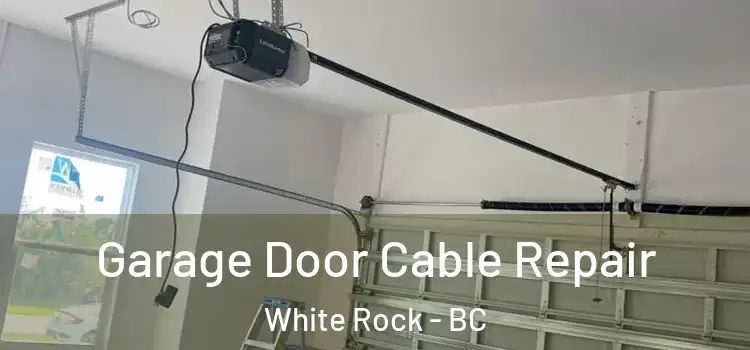  Garage Door Cable Repair White Rock - BC