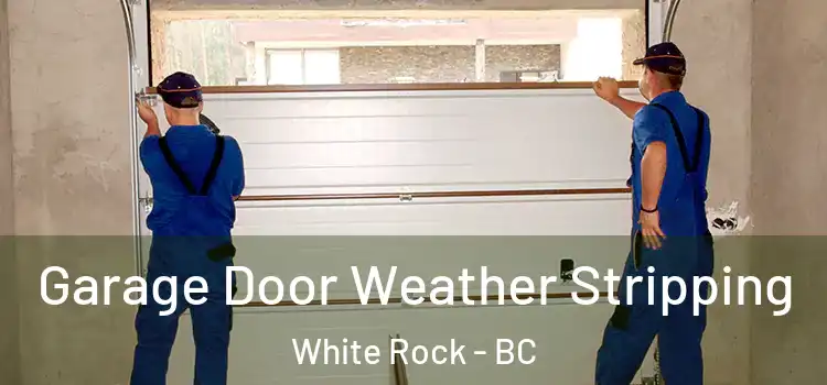  Garage Door Weather Stripping White Rock - BC