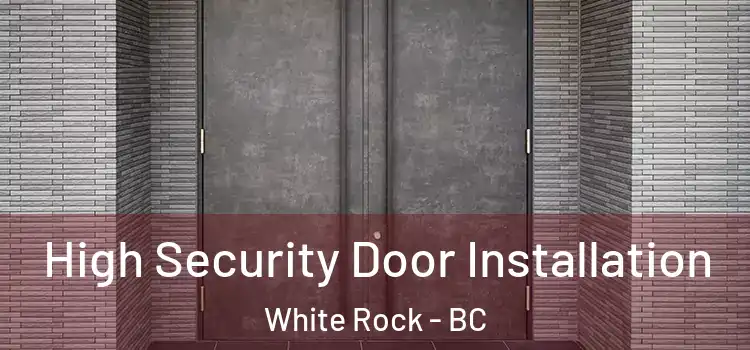 High Security Door Installation White Rock - BC